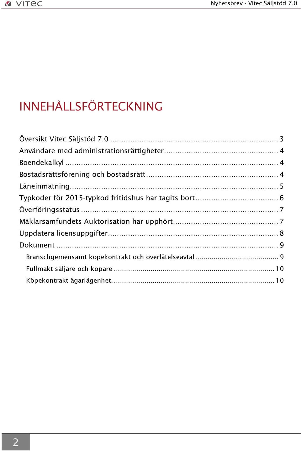 .. 6 Överföringsstatus... 7 Mäklarsamfundets Auktorisation har upphört... 7 Uppdatera licensuppgifter... 8 Dokument.