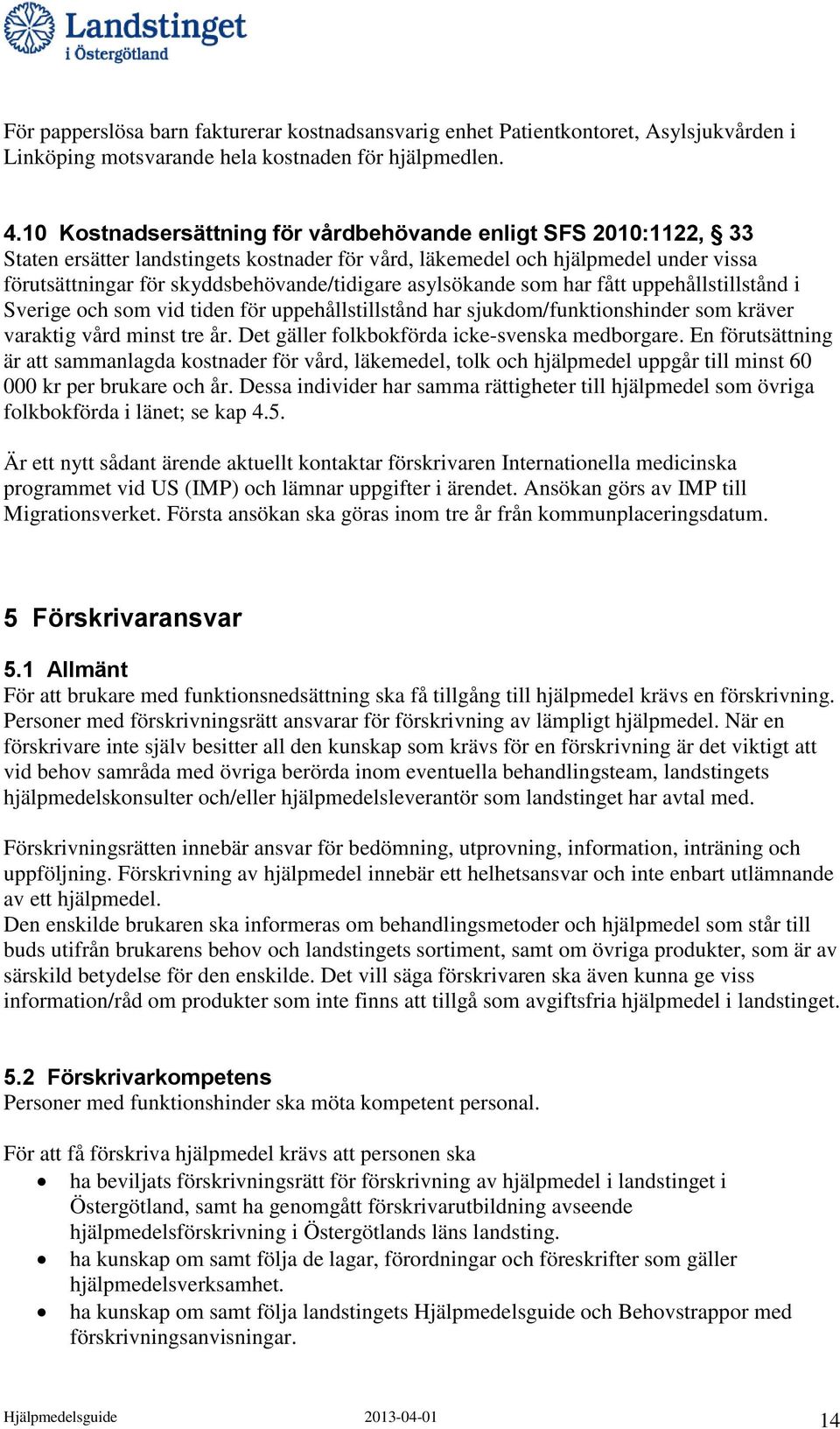 asylsökande som har fått uppehållstillstånd i Sverige och som vid tiden för uppehållstillstånd har sjukdom/funktionshinder som kräver varaktig vård minst tre år.