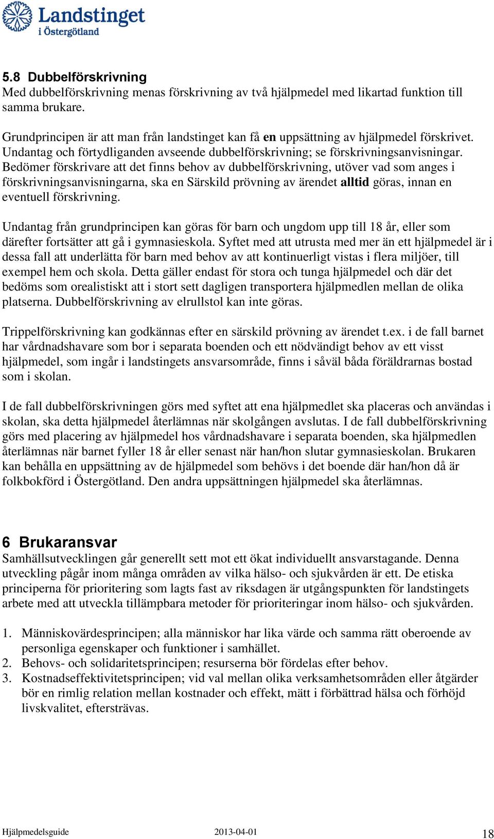 Bedömer förskrivare att det finns behov av dubbelförskrivning, utöver vad som anges i förskrivningsanvisningarna, ska en Särskild prövning av ärendet alltid göras, innan en eventuell förskrivning.