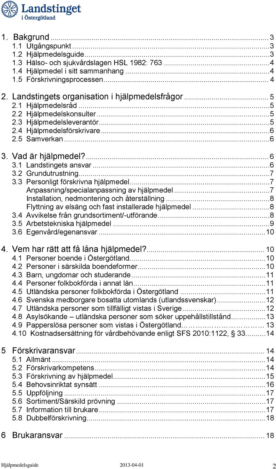 Vad är hjälpmedel?... 6 3.1 Landstingets ansvar...6 3.2 Grundutrustning...7 3.3 Personligt förskrivna hjälpmedel...7 Anpassning/specialanpassning av hjälpmedel.