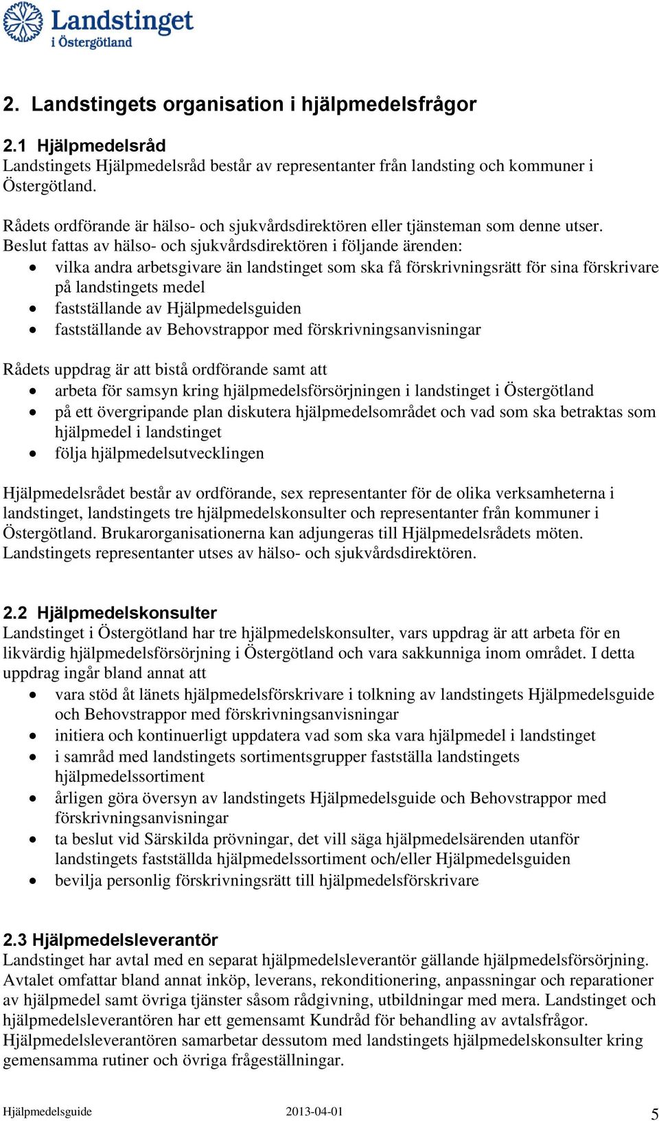 Beslut fattas av hälso- och sjukvårdsdirektören i följande ärenden: vilka andra arbetsgivare än landstinget som ska få förskrivningsrätt för sina förskrivare på landstingets medel fastställande av