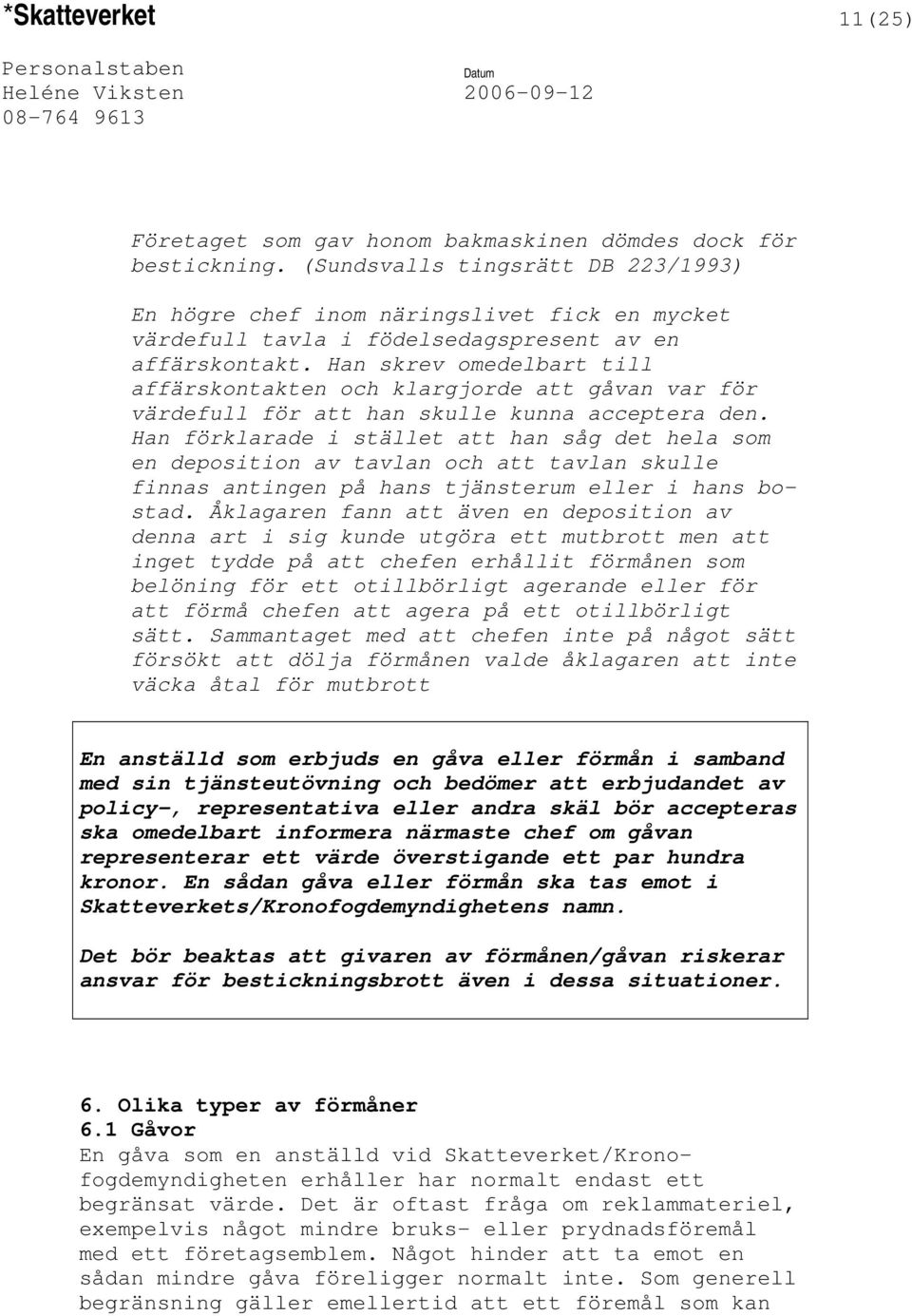 Han skrev omedelbart till affärskontakten och klargjorde att gåvan var för värdefull för att han skulle kunna acceptera den.