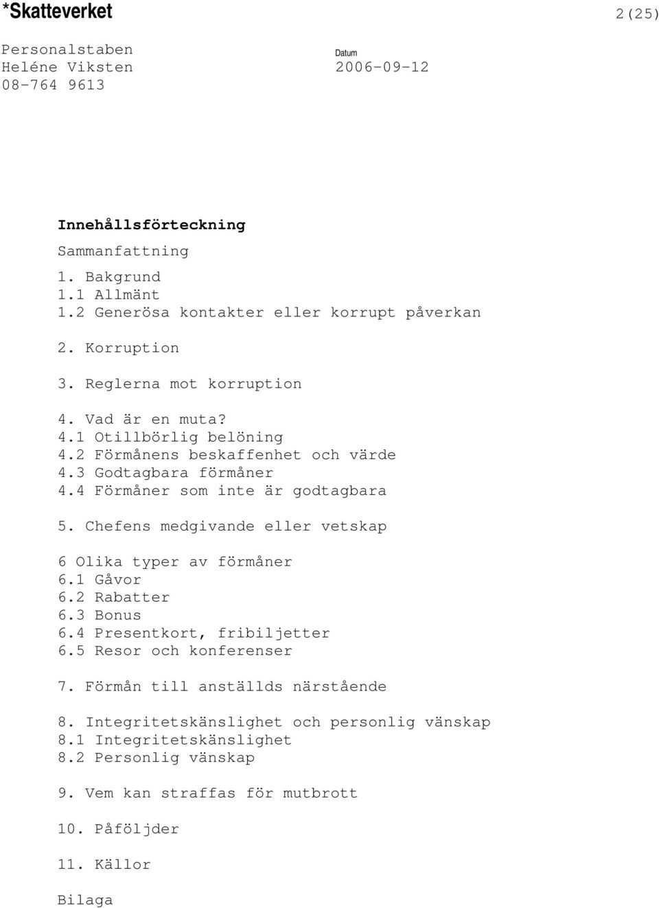 4 Förmåner som inte är godtagbara 5. Chefens medgivande eller vetskap 6 Olika typer av förmåner 6.1 Gåvor 6.2 Rabatter 6.3 Bonus 6.4 Presentkort, fribiljetter 6.