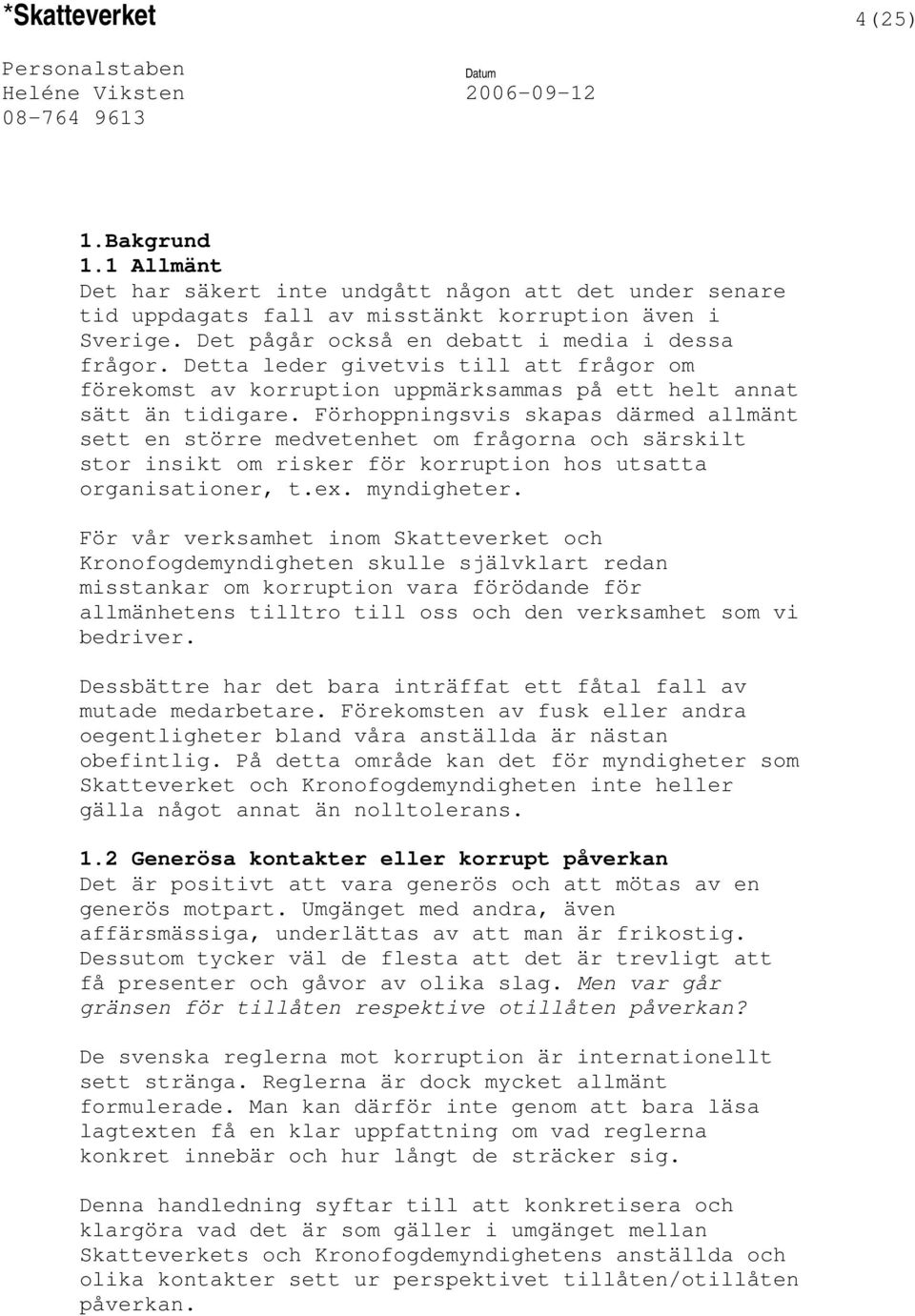 Förhoppningsvis skapas därmed allmänt sett en större medvetenhet om frågorna och särskilt stor insikt om risker för korruption hos utsatta organisationer, t.ex. myndigheter.