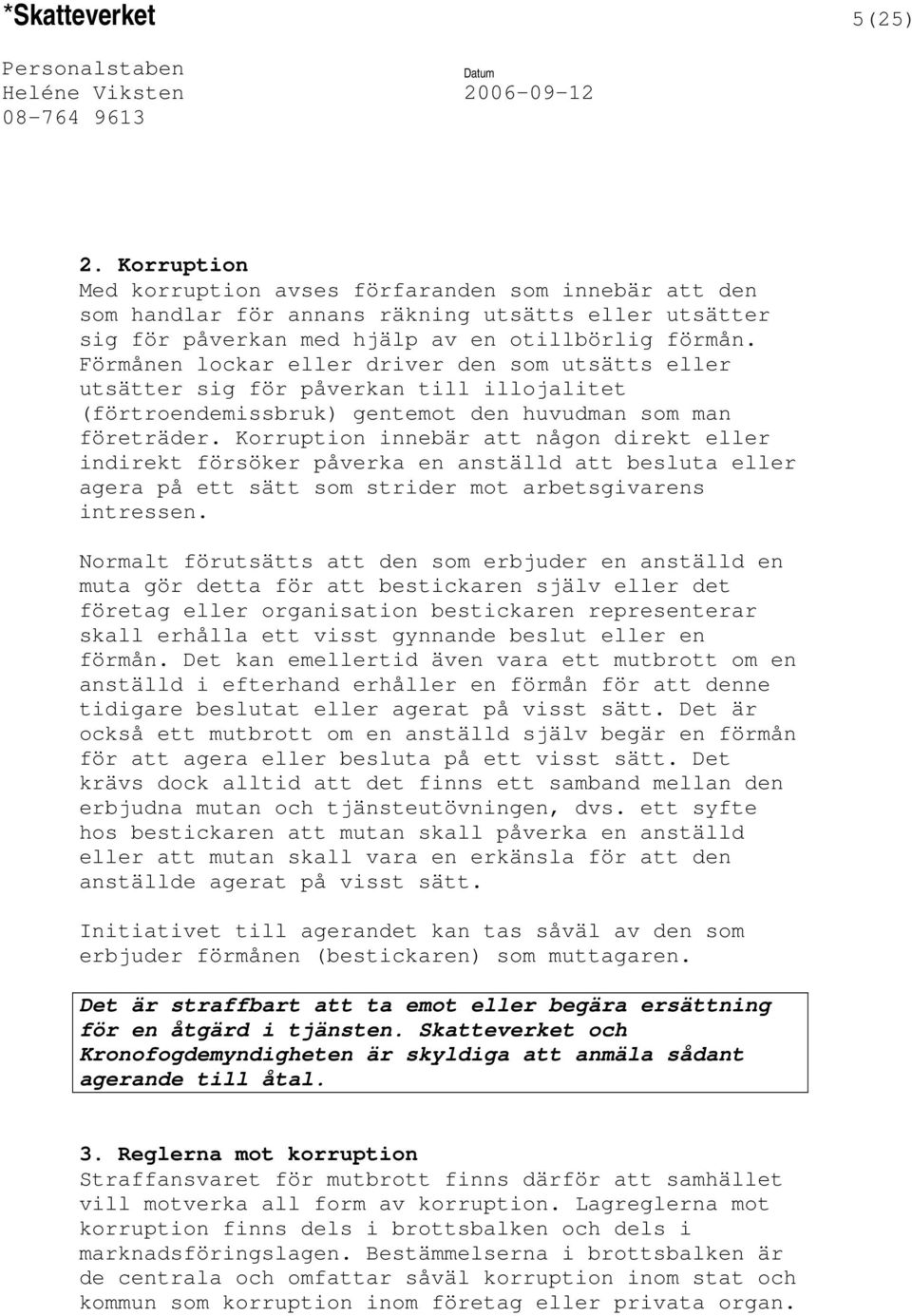 Korruption innebär att någon direkt eller indirekt försöker påverka en anställd att besluta eller agera på ett sätt som strider mot arbetsgivarens intressen.