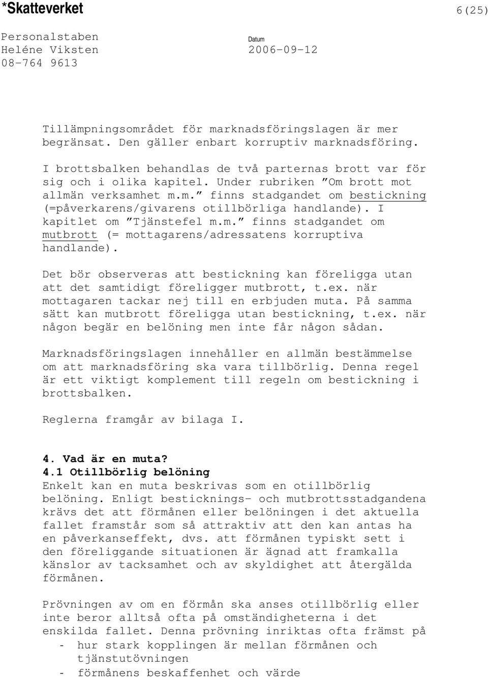 I kapitlet om Tjänstefel m.m. finns stadgandet om mutbrott (= mottagarens/adressatens korruptiva handlande).