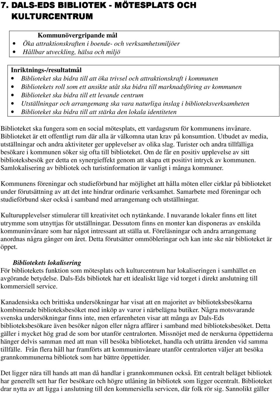 centrum Utställningar och arrangemang ska vara naturliga inslag i biblioteksverksamheten Biblioteket ska bidra till att stärka den lokala identiteten Biblioteket ska fungera som en social mötesplats,