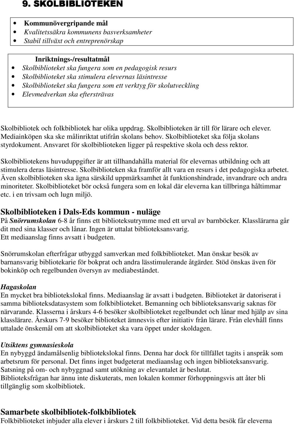 Skolbiblioteken är till för lärare och elever. Mediainköpen ska ske målinriktat utifrån skolans behov. Skolbiblioteket ska följa skolans styrdokument.