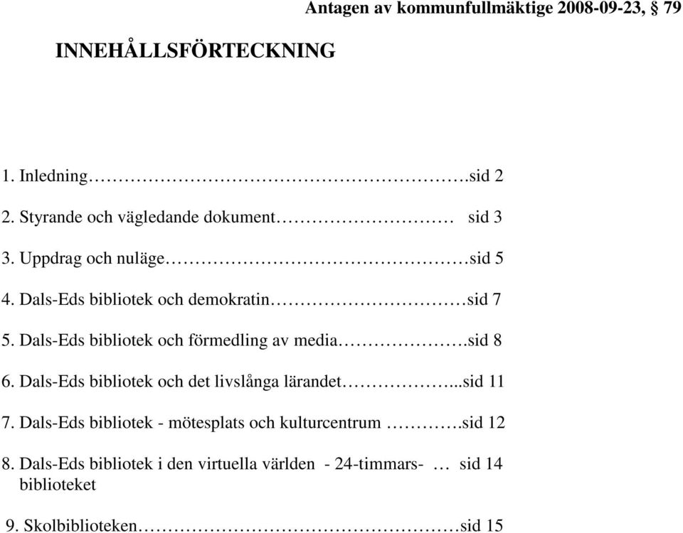 Dals-Eds bibliotek och förmedling av media.sid 8 6. Dals-Eds bibliotek och det livslånga lärandet...sid 11 7.