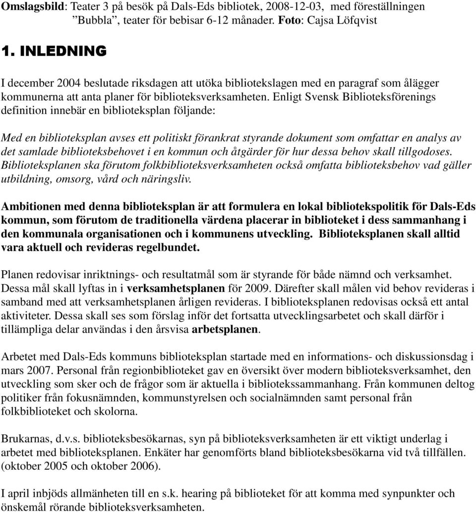 Enligt Svensk Biblioteksförenings definition innebär en biblioteksplan följande: Med en biblioteksplan avses ett politiskt förankrat styrande dokument som omfattar en analys av det samlade