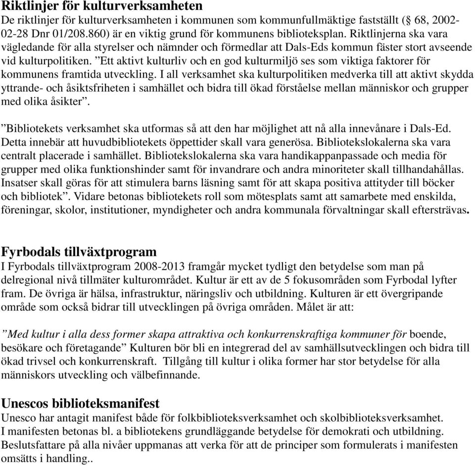 Ett aktivt kulturliv och en god kulturmiljö ses som viktiga faktorer för kommunens framtida utveckling.