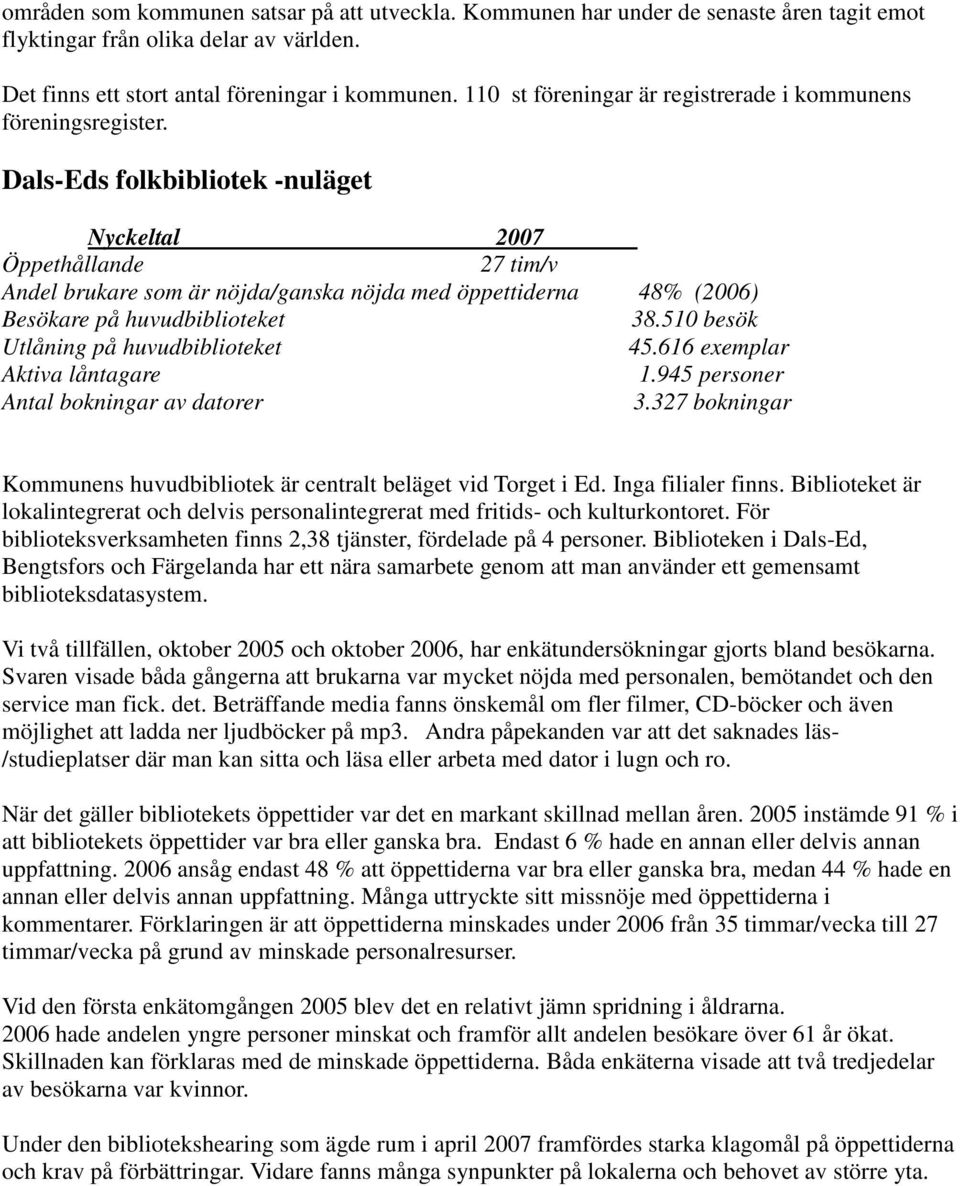 Dals-Eds folkbibliotek -nuläget Nyckeltal 2007 Öppethållande 27 tim/v Andel brukare som är nöjda/ganska nöjda med öppettiderna 48% (2006) Besökare på huvudbiblioteket 38.