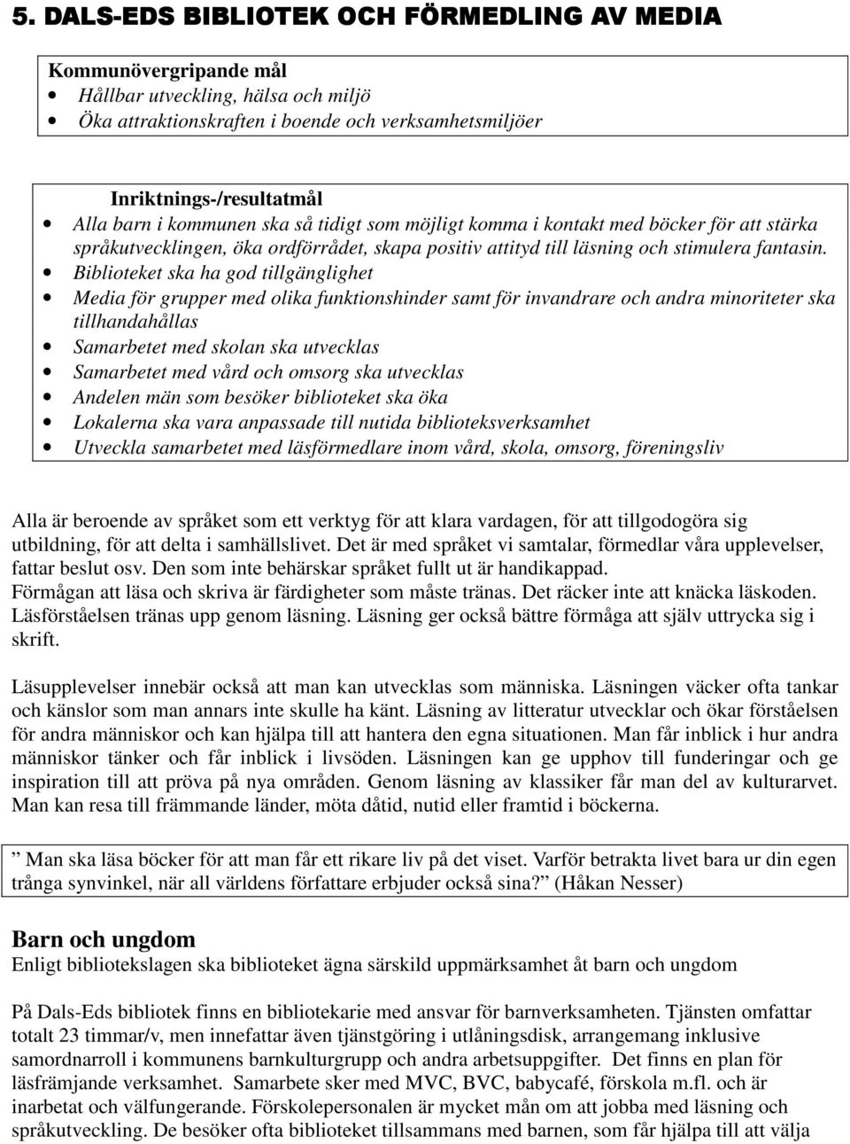 Biblioteket ska ha god tillgänglighet Media för grupper med olika funktionshinder samt för invandrare och andra minoriteter ska tillhandahållas Samarbetet med skolan ska utvecklas Samarbetet med vård