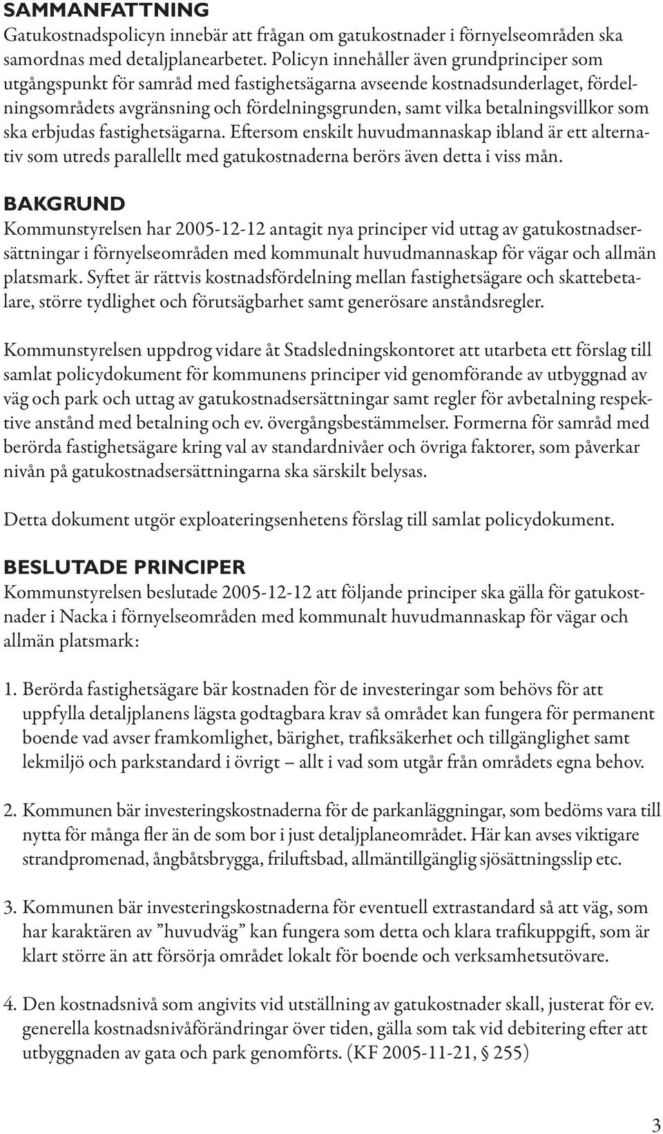 betalningsvillkor som ska erbjudas fastighetsägarna. Eftersom enskilt huvudmannaskap ibland är ett alternativ som utreds parallellt med gatukostnaderna berörs även detta i viss mån.