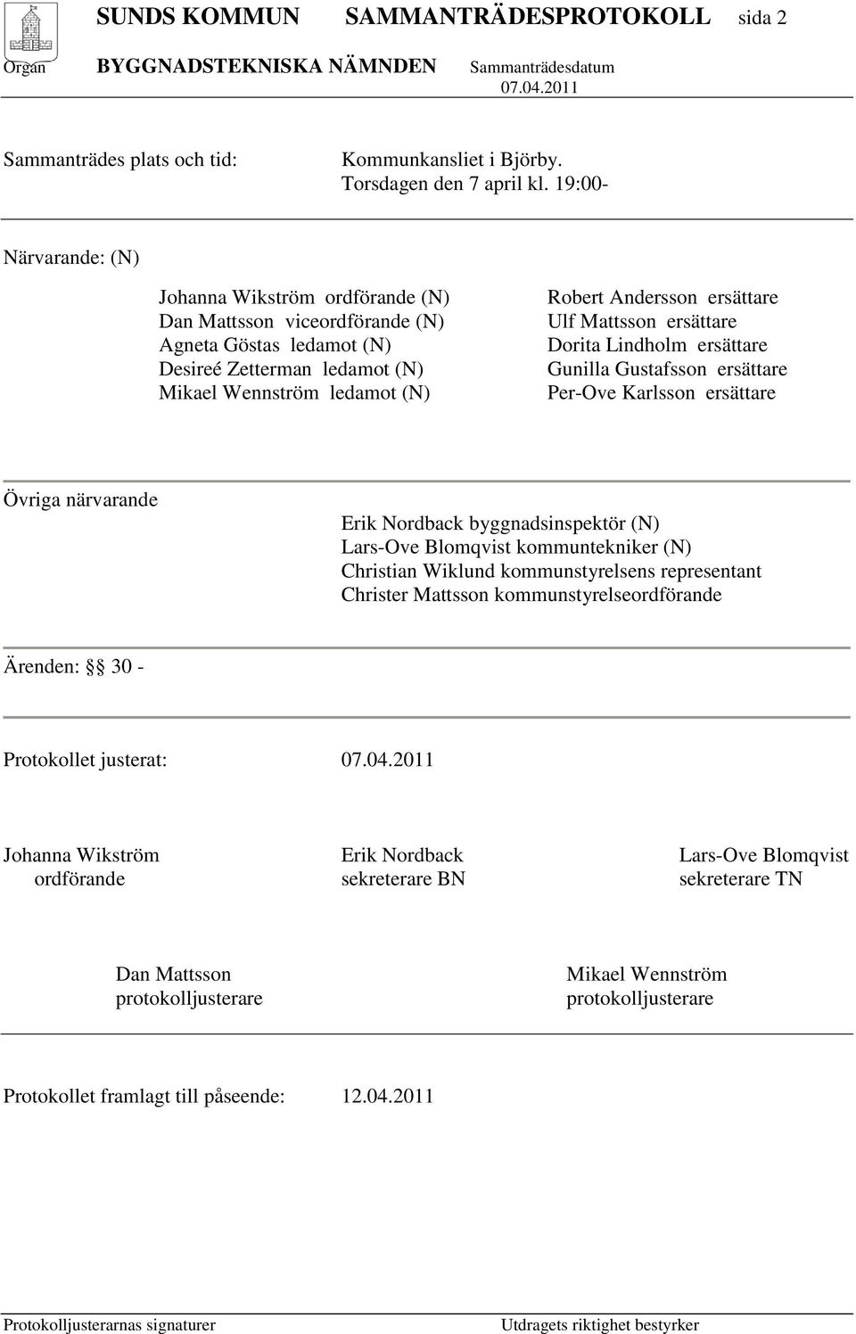 Ulf Mattsson ersättare Dorita Lindholm ersättare Gunilla Gustafsson ersättare Per-Ove Karlsson ersättare Övriga närvarande Erik Nordback byggnadsinspektör (N) Lars-Ove Blomqvist kommuntekniker (N)