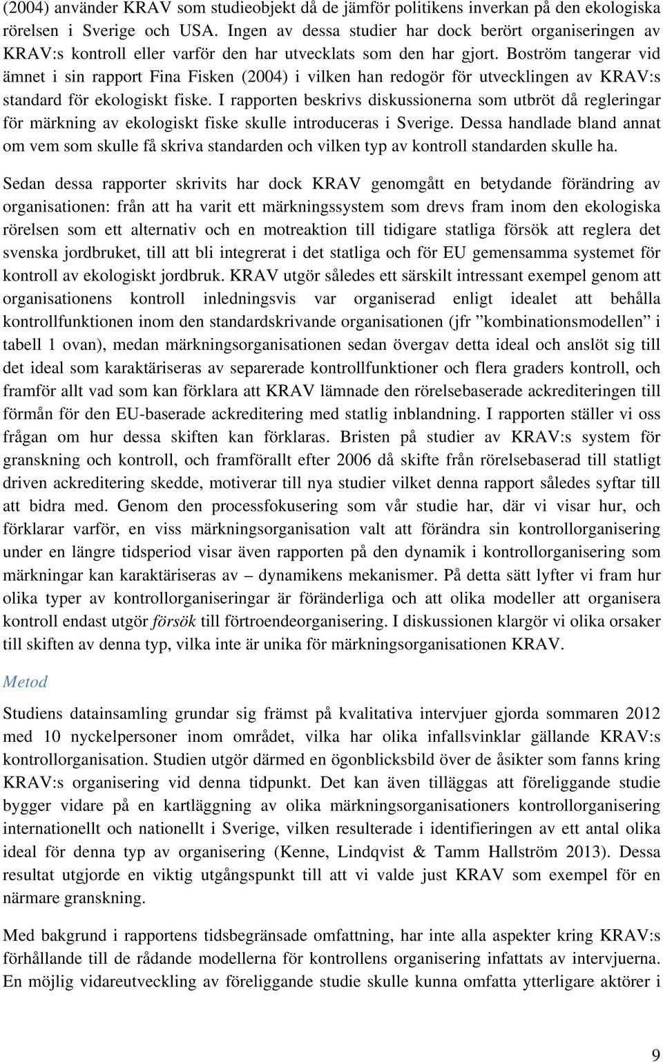 Boström tangerar vid ämnet i sin rapport Fina Fisken (2004) i vilken han redogör för utvecklingen av KRAV:s standard för ekologiskt fiske.