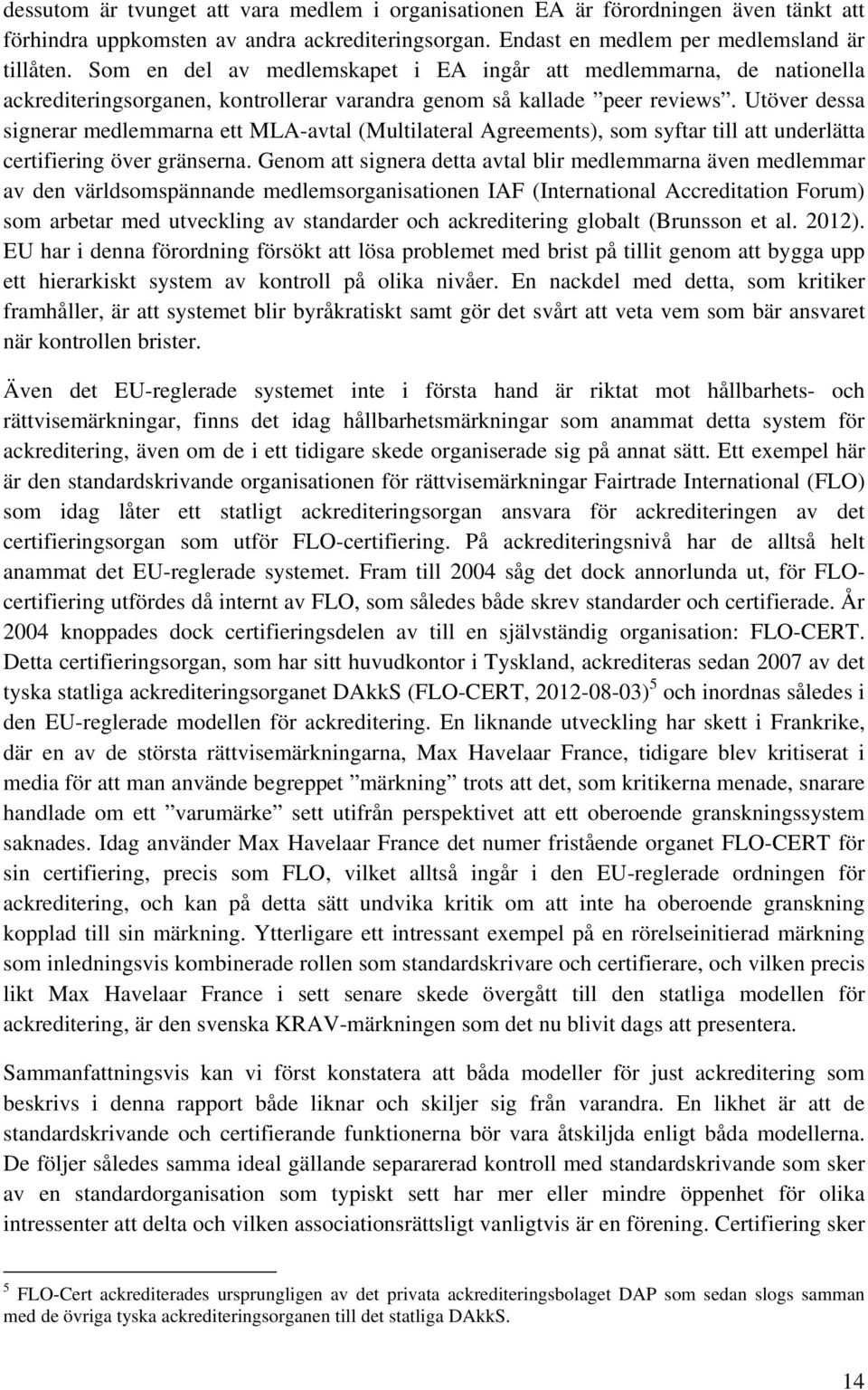 Utöver dessa signerar medlemmarna ett MLA-avtal (Multilateral Agreements), som syftar till att underlätta certifiering över gränserna.