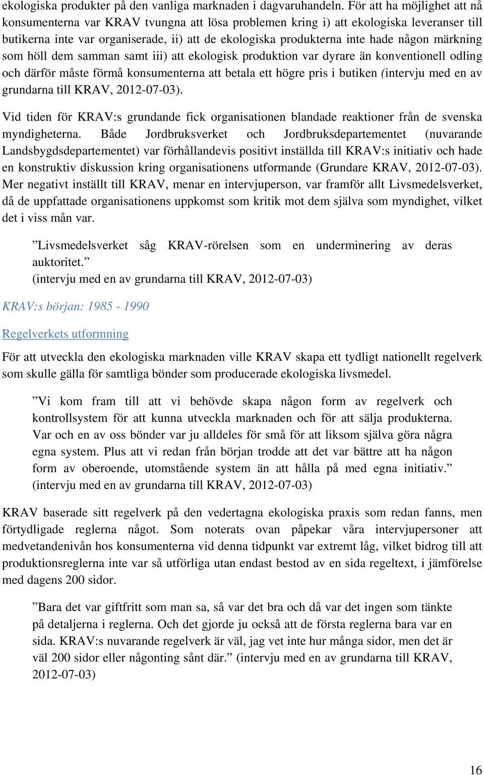 någon märkning som höll dem samman samt iii) att ekologisk produktion var dyrare än konventionell odling och därför måste förmå konsumenterna att betala ett högre pris i butiken (intervju med en av