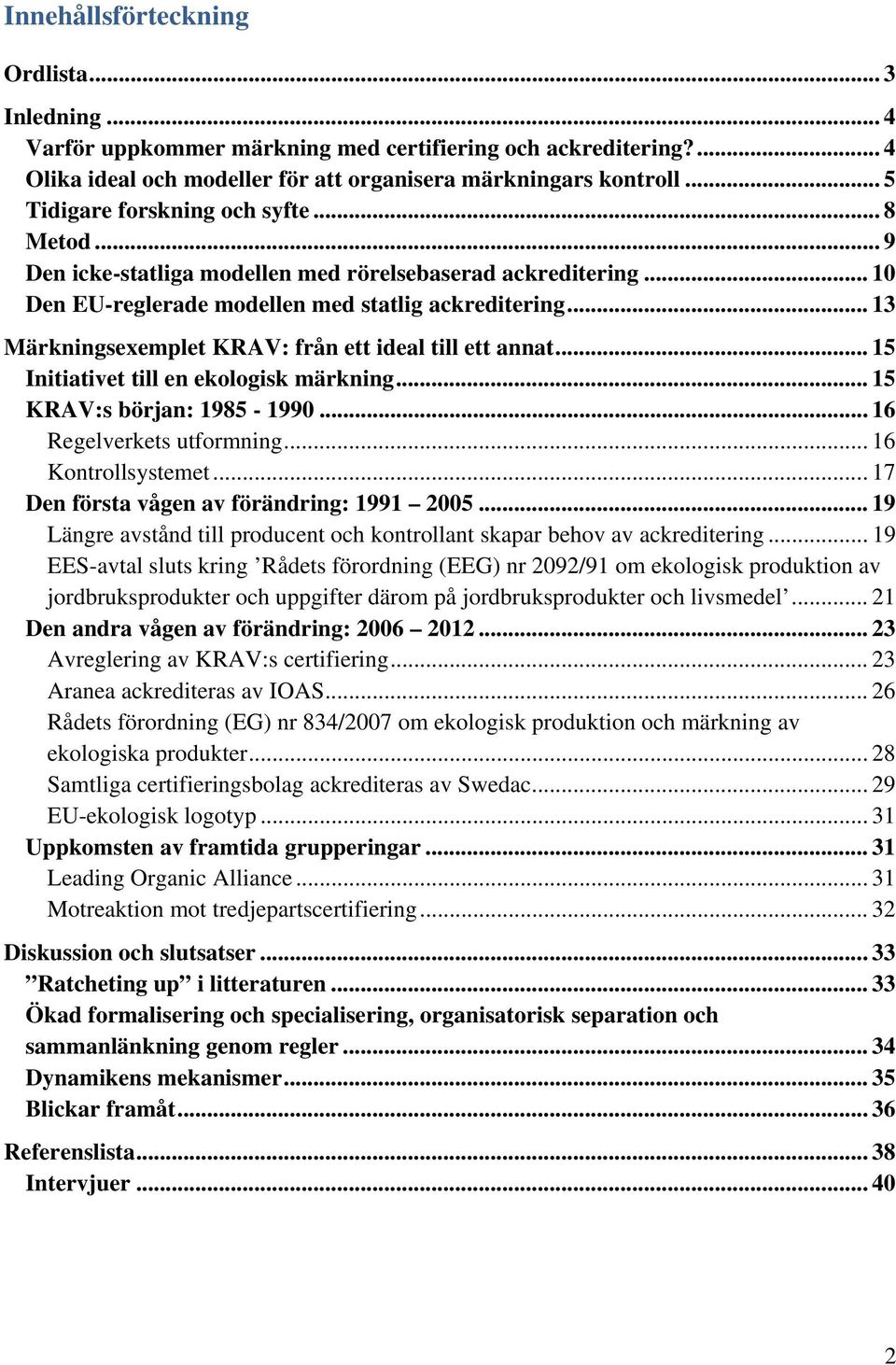 .. 13 Märkningsexemplet KRAV: från ett ideal till ett annat... 15 Initiativet till en ekologisk märkning... 15 KRAV:s början: 1985-1990... 16 Regelverkets utformning... 16 Kontrollsystemet.