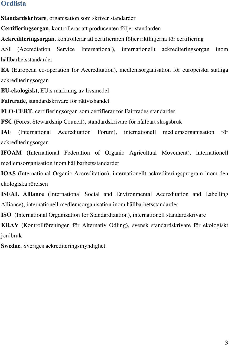 medlemsorganisation för europeiska statliga ackrediteringsorgan EU-ekologiskt, EU:s märkning av livsmedel Fairtrade, standardskrivare för rättvishandel FLO-CERT, certifieringsorgan som certifierar