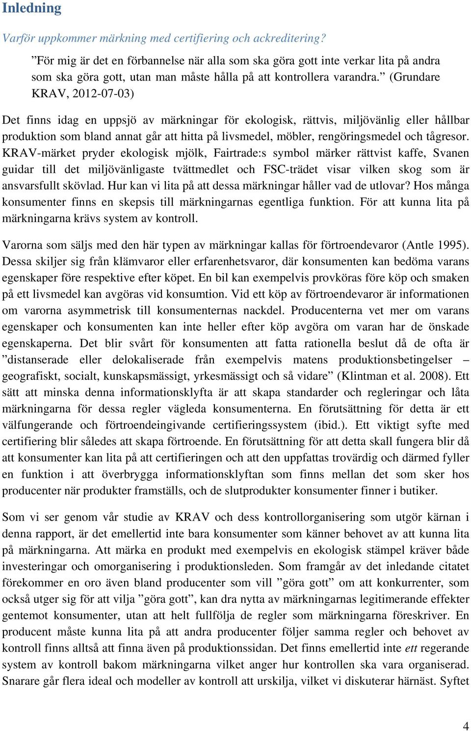(Grundare KRAV, 2012-07-03) Det finns idag en uppsjö av märkningar för ekologisk, rättvis, miljövänlig eller hållbar produktion som bland annat går att hitta på livsmedel, möbler, rengöringsmedel och