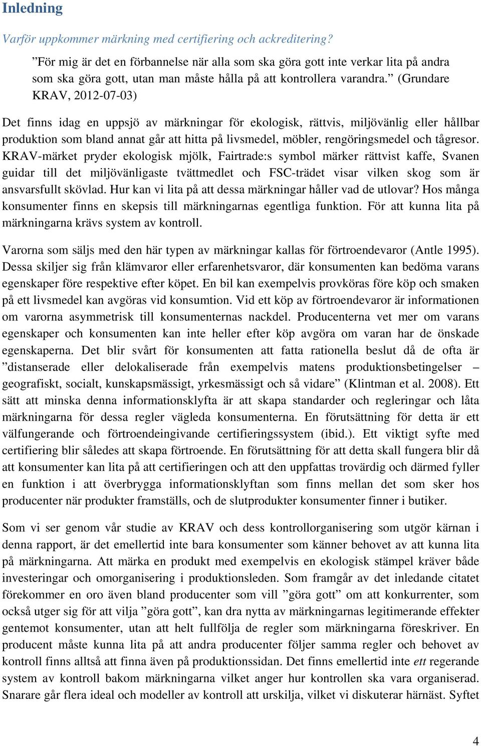 (Grundare KRAV, 2012-07-03) Det finns idag en uppsjö av märkningar för ekologisk, rättvis, miljövänlig eller hållbar produktion som bland annat går att hitta på livsmedel, möbler, rengöringsmedel och