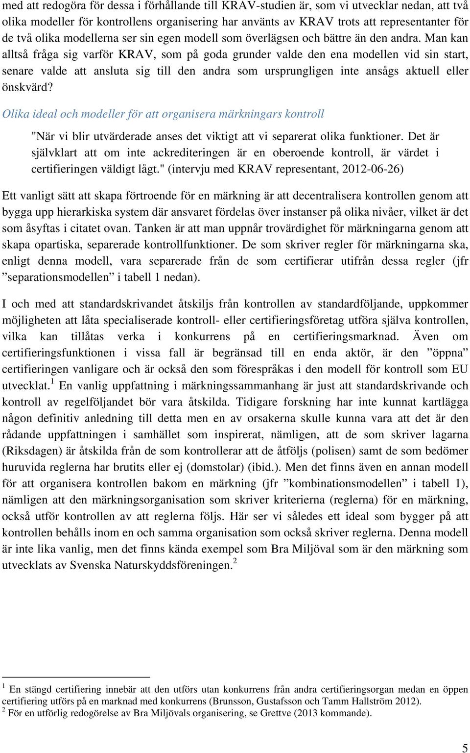 Man kan alltså fråga sig varför KRAV, som på goda grunder valde den ena modellen vid sin start, senare valde att ansluta sig till den andra som ursprungligen inte ansågs aktuell eller önskvärd?