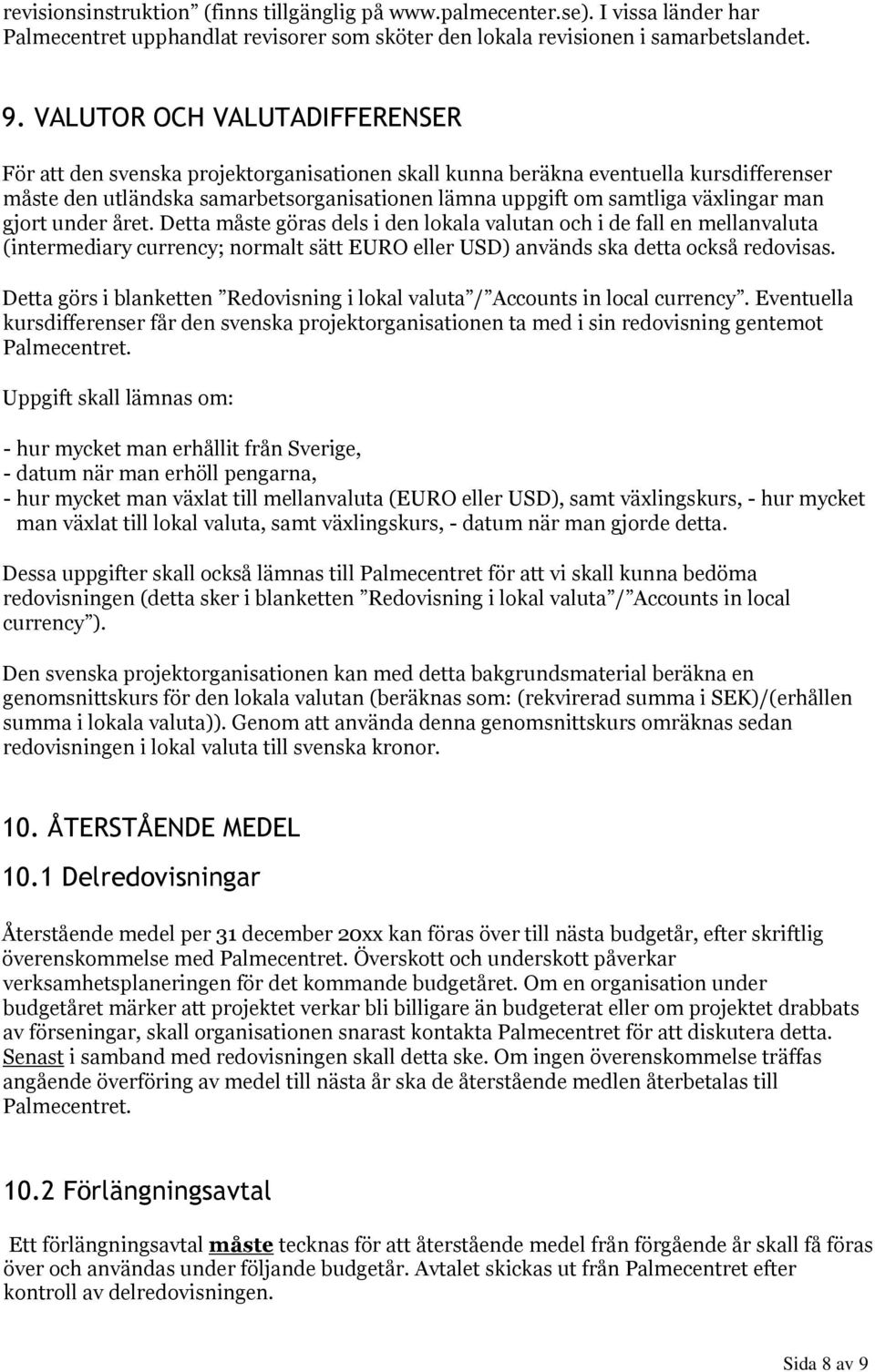 man gjort under året. Detta måste göras dels i den lokala valutan och i de fall en mellanvaluta (intermediary currency; normalt sätt EURO eller USD) används ska detta också redovisas.