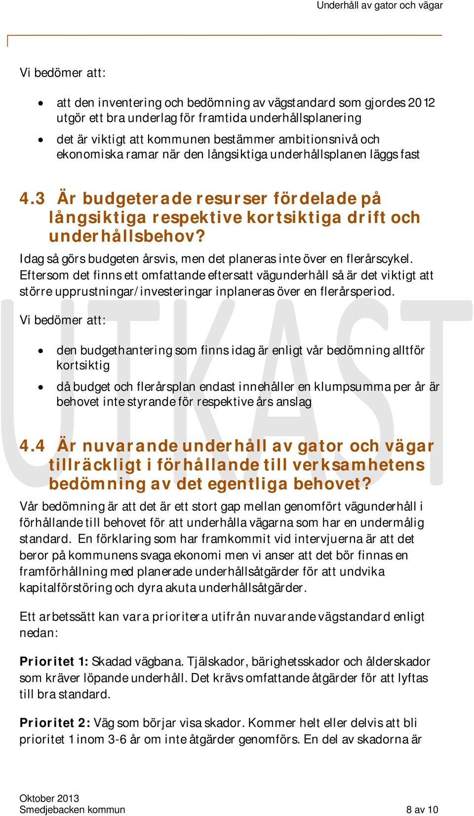 Idag så görs budgeten årsvis, men det planeras inte över en flerårscykel.