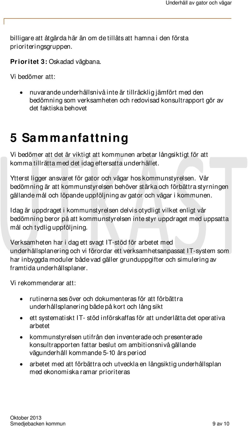 viktigt att kommunen arbetar långsiktigt för att komma tillrätta med det idag eftersatta underhållet. Ytterst ligger ansvaret för gator och vägar hos kommunstyrelsen.