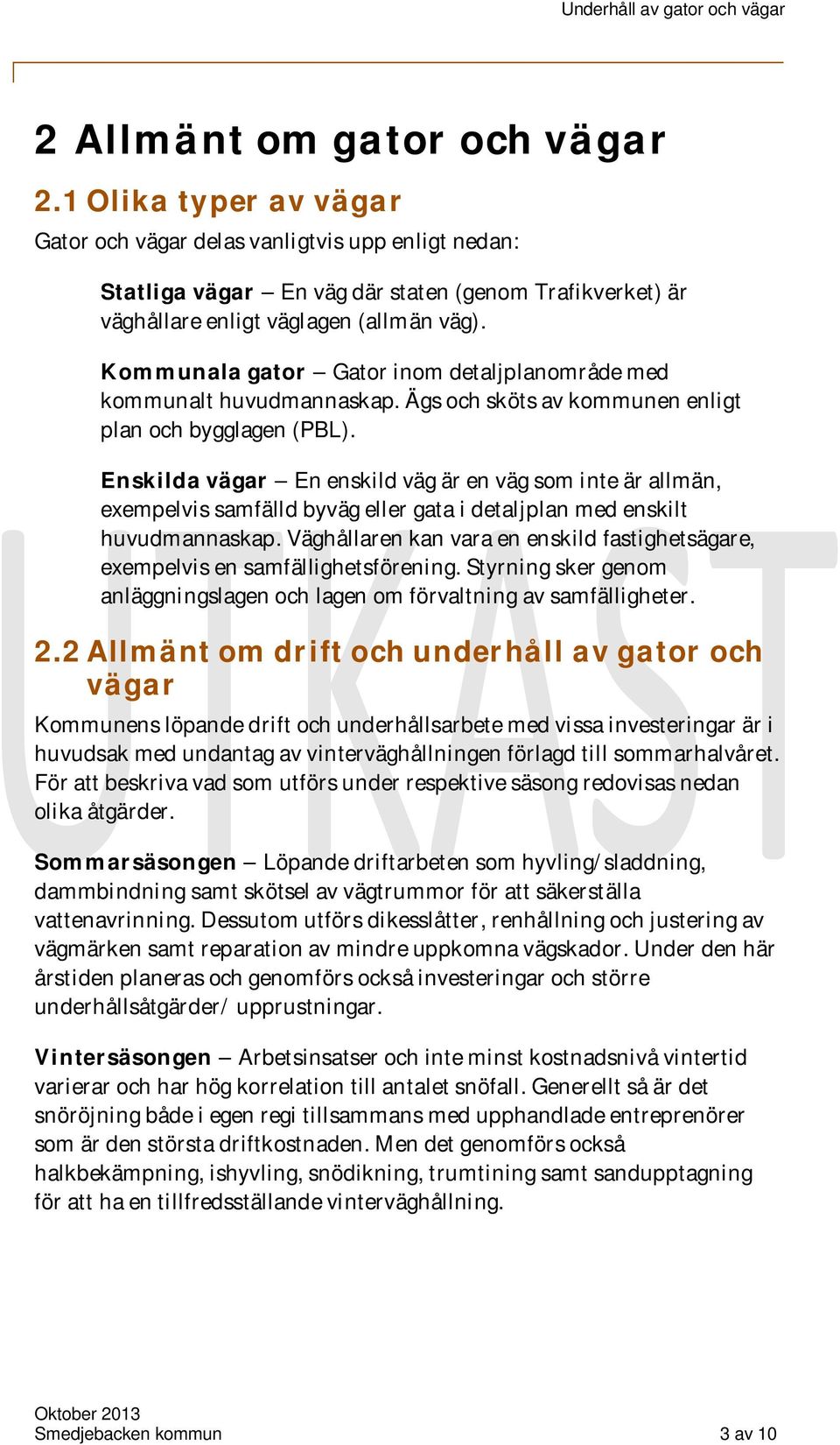 Kommunala gator Gator inom detaljplanområde med kommunalt huvudmannaskap. Ägs och sköts av kommunen enligt plan och bygglagen (PBL).