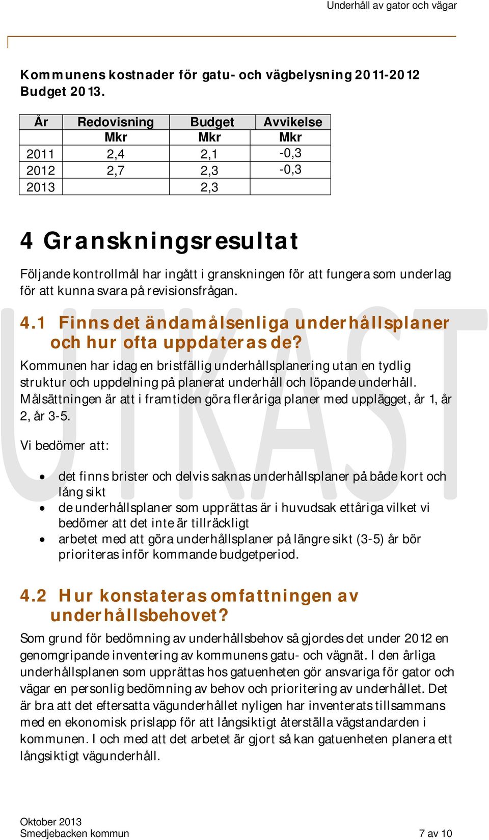 svara på revisionsfrågan. 4.1 Finns det ändamålsenliga underhållsplaner och hur ofta uppdateras de?