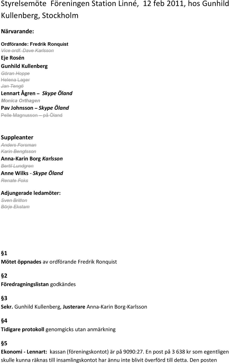 Karin Bengtsson Anna-Karin Borg Karlsson Bertil Lundgren Anne Wilks - Skype Öland Renate Foks Adjungerade ledamöter: Sven Britton Börje Ekstam 1 Mötet öppnades av ordförande Fredrik Ronquist 2