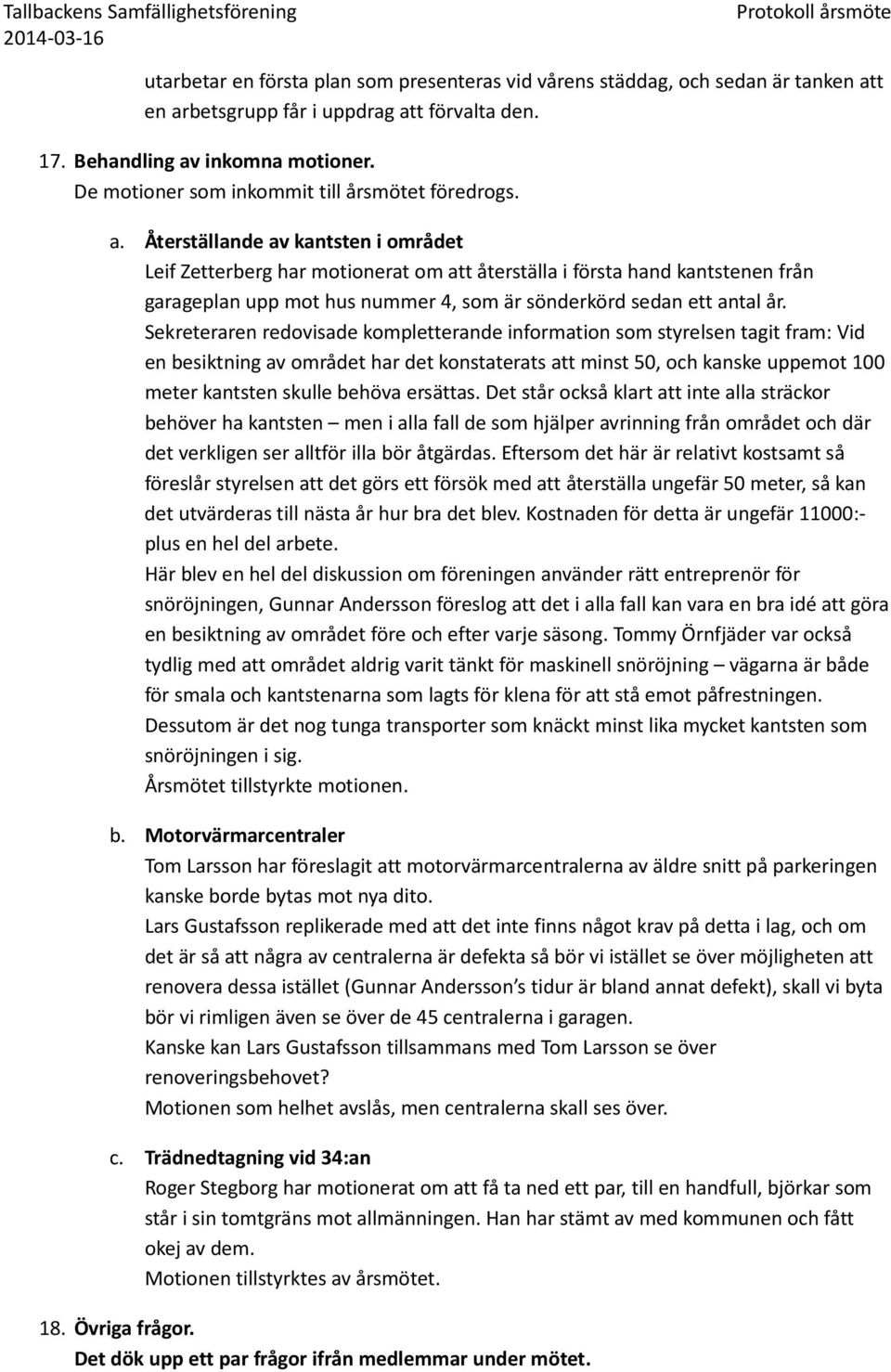 Återställande av kantsten i området Leif Zetterberg har motionerat om att återställa i första hand kantstenen från garageplan upp mot hus nummer 4, som är sönderkörd sedan ett antal år.