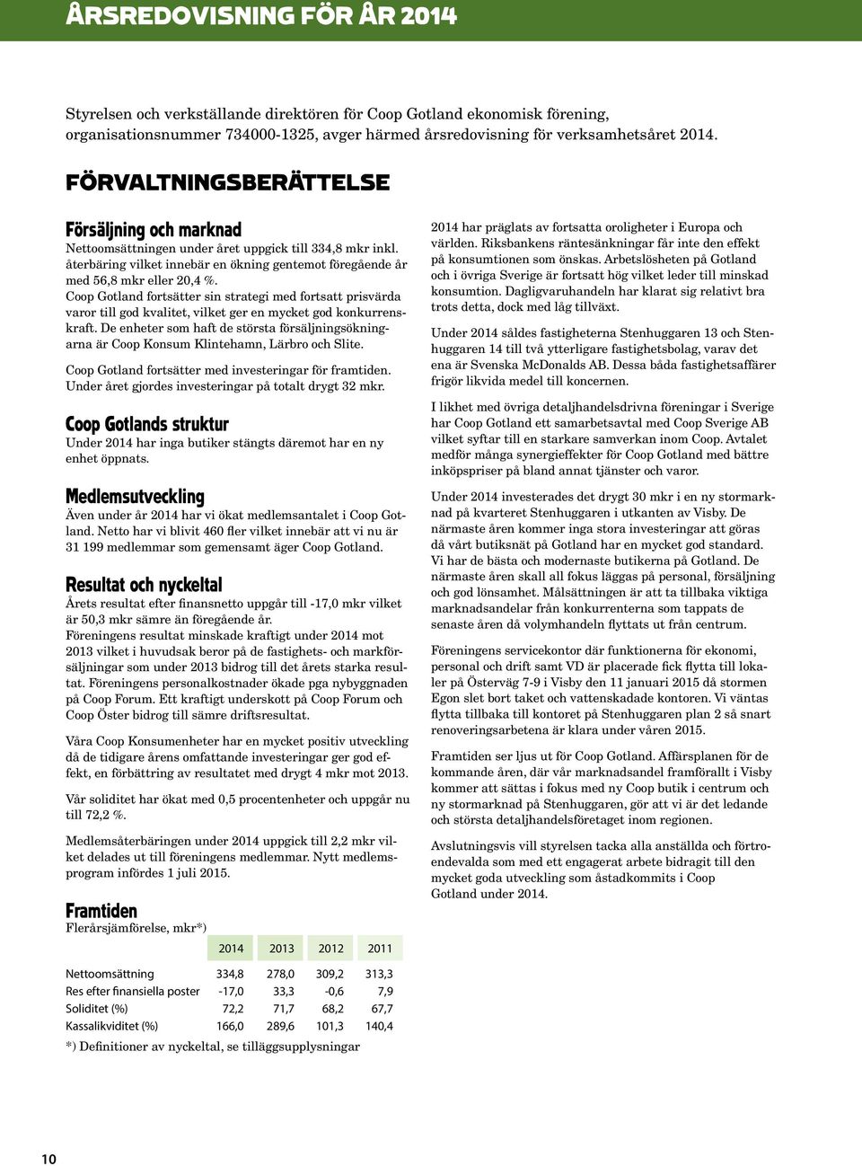 Coop Gotland fortsätter sin strategi med fortsatt prisvärda varor till god kvalitet, vilket ger en mycket god konkurrenskraft.