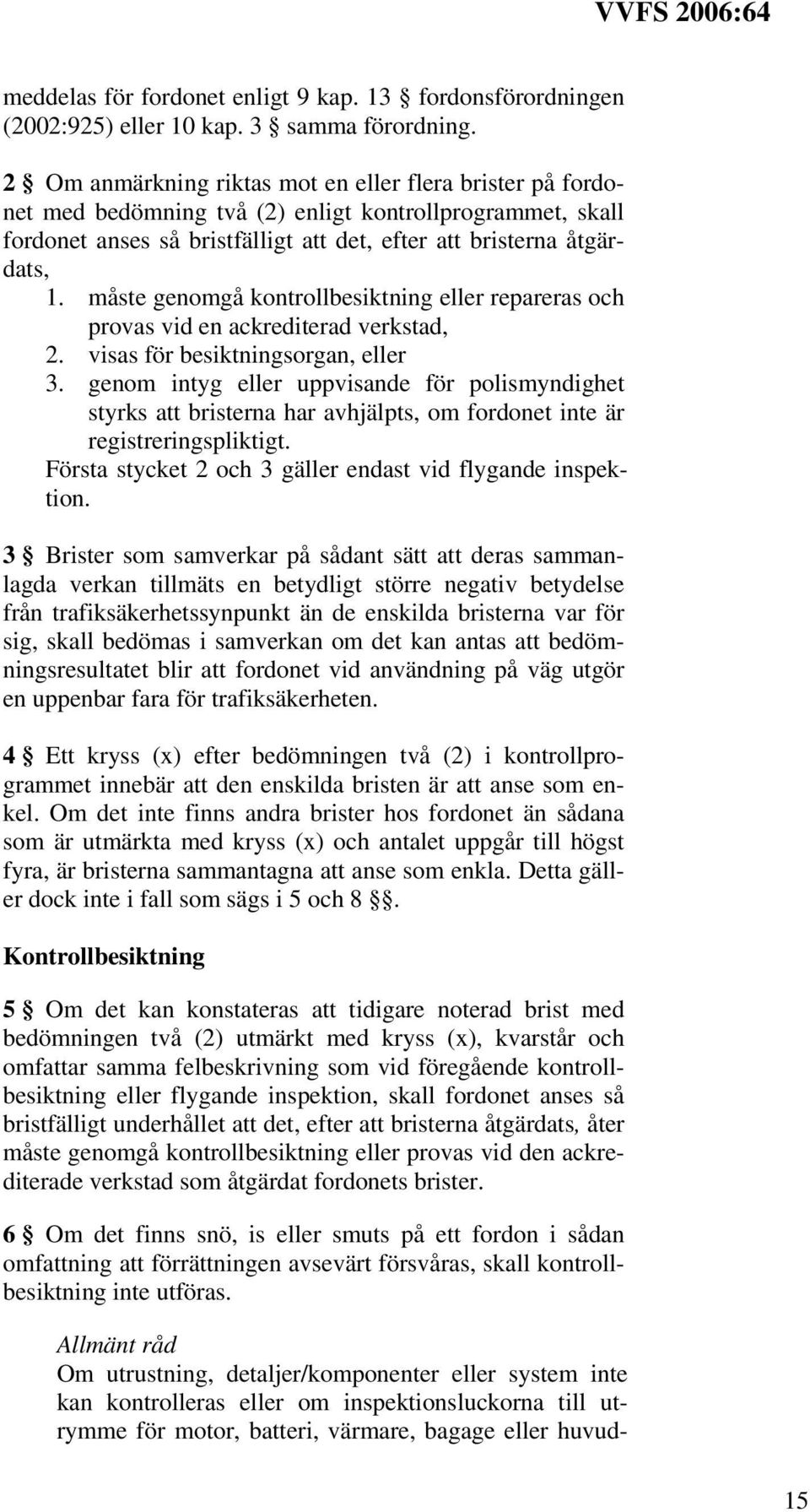 måste genomgå kontrollbesiktning eller repareras och provas vid en ackrediterad verkstad, 2. visas för besiktningsorgan, eller 3.