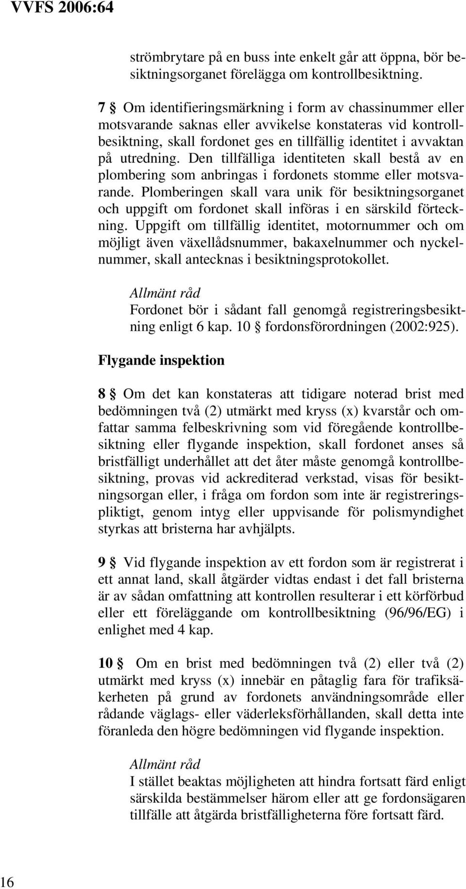 Den tillfälliga identiteten skall bestå av en plombering som anbringas i fordonets stomme eller motsvarande.