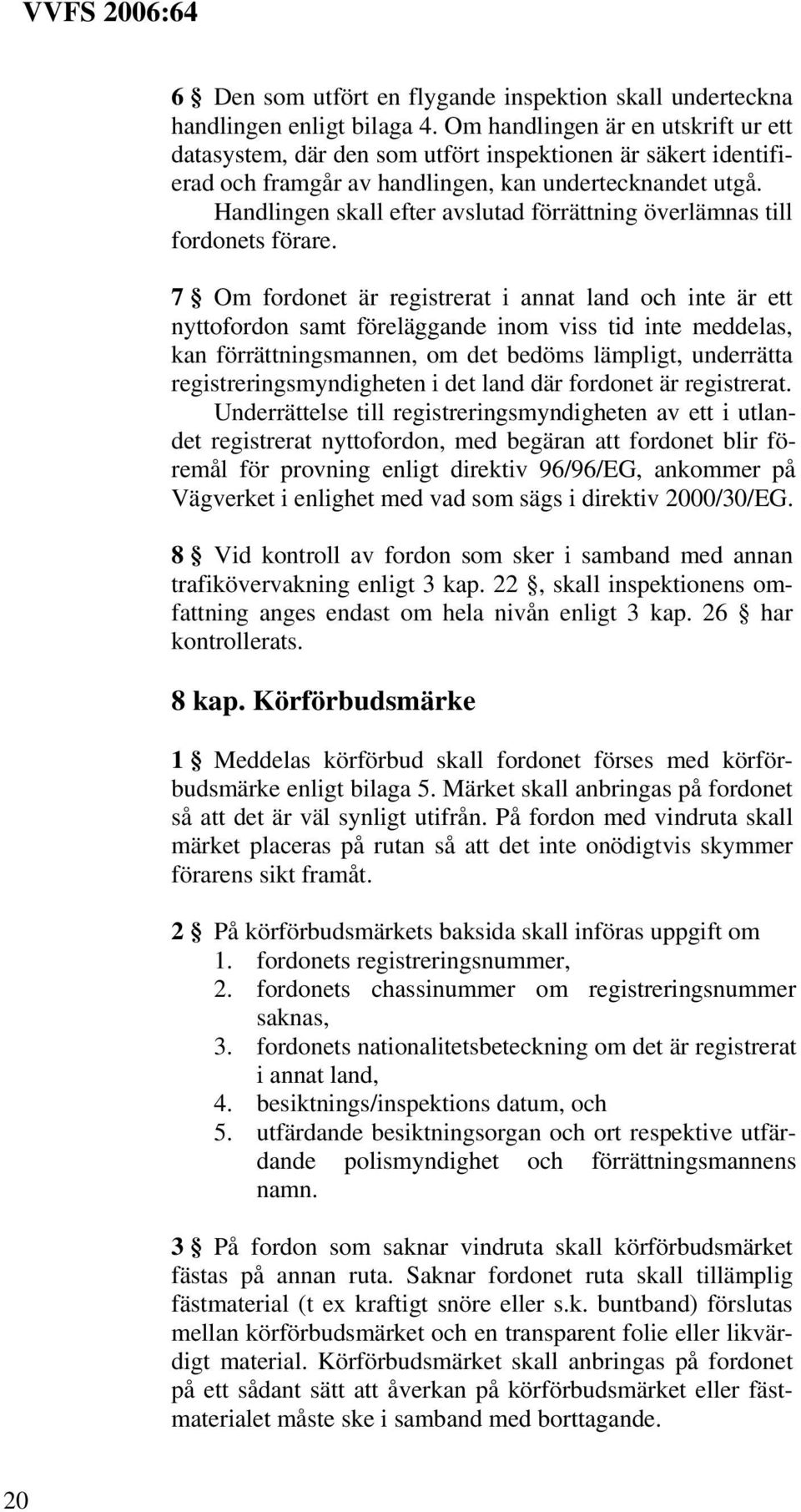 Handlingen skall efter avslutad förrättning överlämnas till fordonets förare.