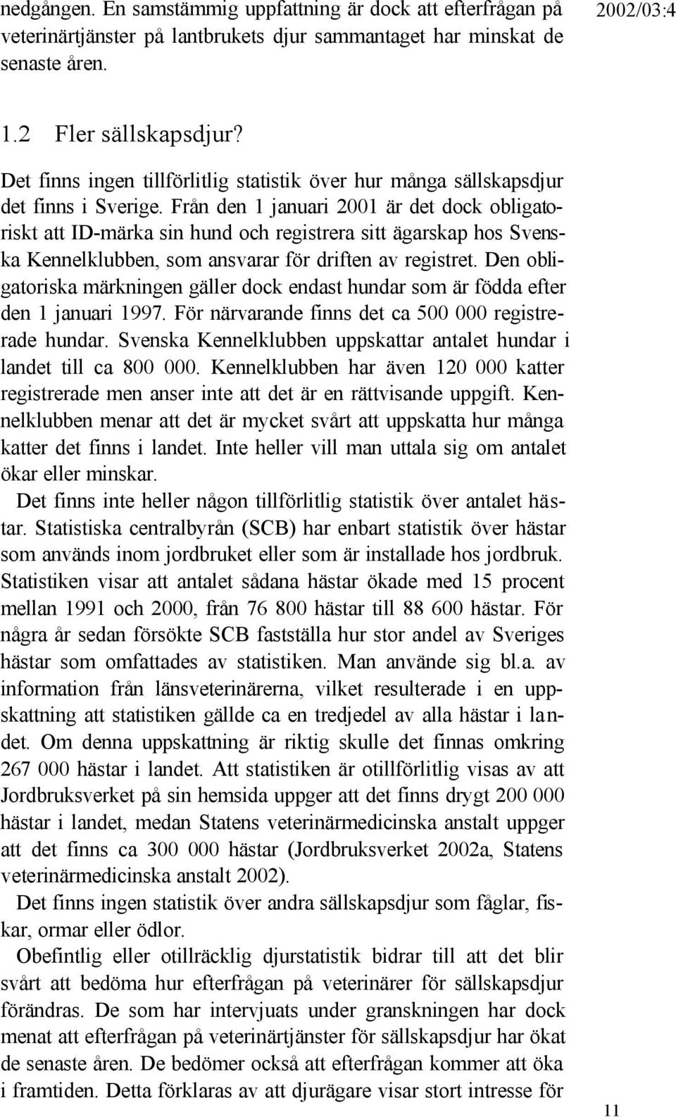 Från den 1 januari 2001 är det dock obligatoriskt att ID-märka sin hund och registrera sitt ägarskap hos Svenska Kennelklubben, som ansvarar för driften av registret.