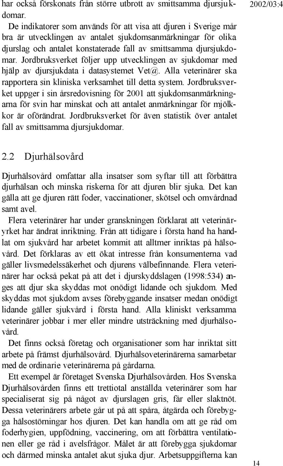 Jordbruksverket följer upp utvecklingen av sjukdomar med hjälp av djursjukdata i datasystemet Vet@. Alla veterinärer ska rapportera sin kliniska verksamhet till detta system.