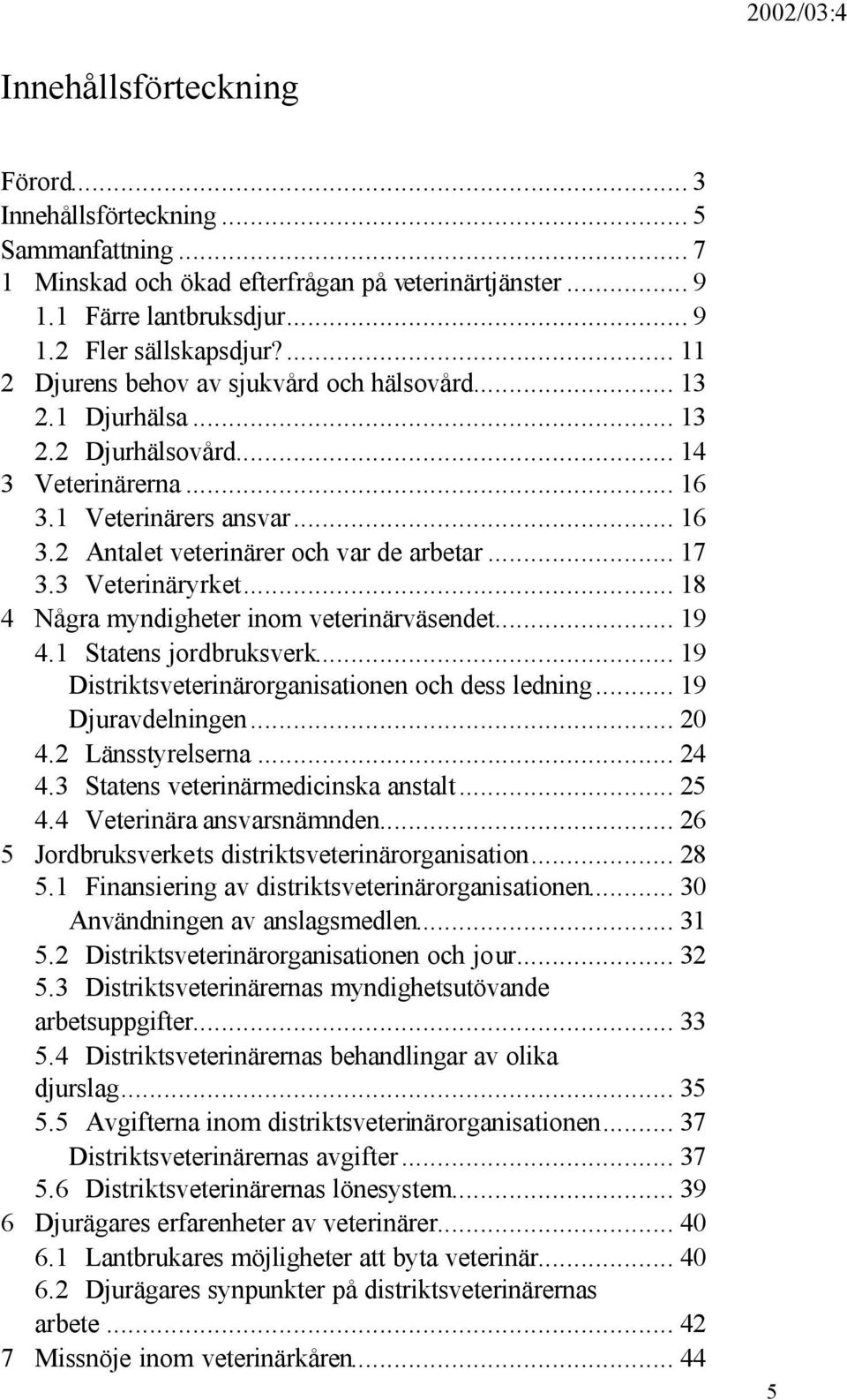 3 Veterinäryrket... 18 4 Några myndigheter inom veterinärväsendet... 19 4.1 Statens jordbruksverk... 19 Distriktsveterinärorganisationen och dess ledning... 19 Djuravdelningen... 20 4.