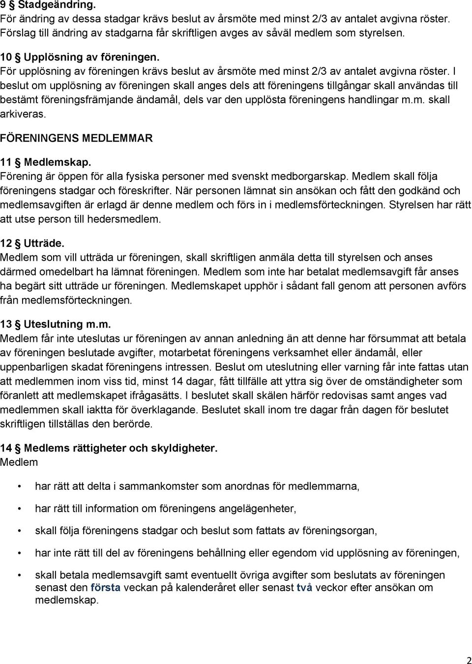 I beslut om upplösning av föreningen skall anges dels att föreningens tillgångar skall användas till bestämt föreningsfrämjande ändamål, dels var den upplösta föreningens handlingar m.m. skall arkiveras.