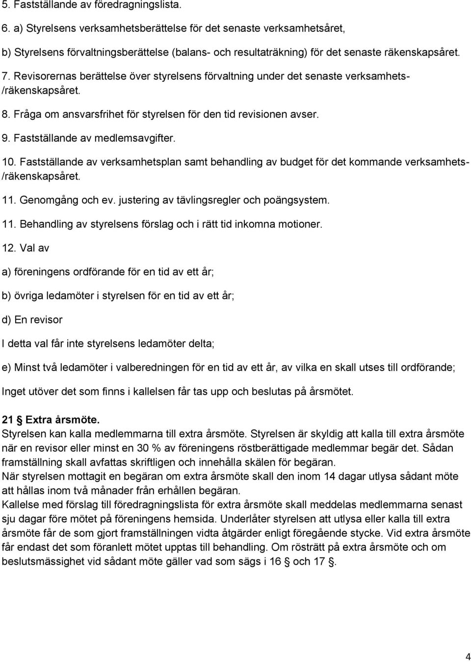 Revisorernas berättelse över styrelsens förvaltning under det senaste verksamhets- /räkenskapsåret. 8. Fråga om ansvarsfrihet för styrelsen för den tid revisionen avser. 9.