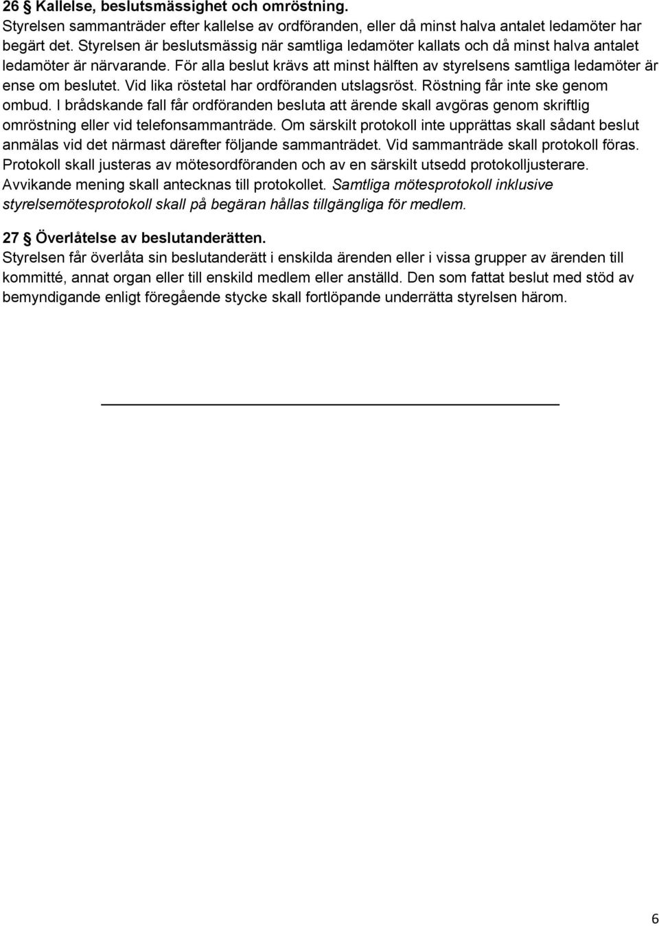 För alla beslut krävs att minst hälften av styrelsens samtliga ledamöter är ense om beslutet. Vid lika röstetal har ordföranden utslagsröst. Röstning får inte ske genom ombud.