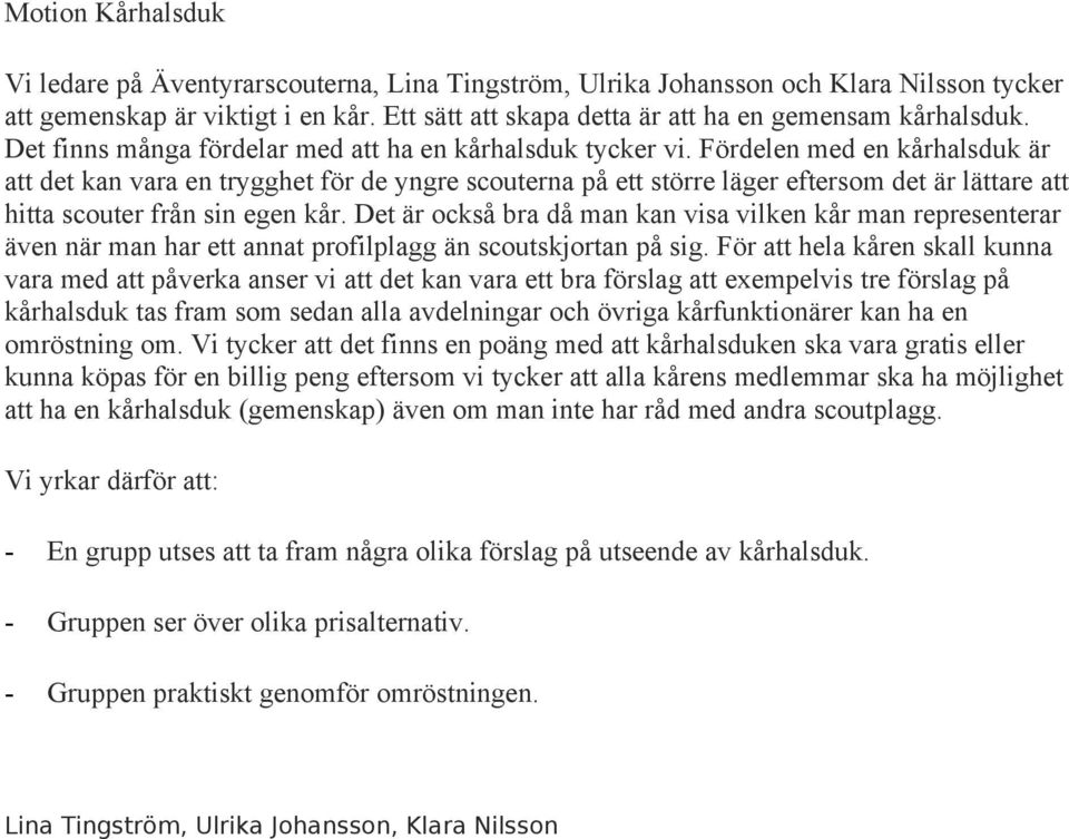 Fördelen med en kårhalsduk är att det kan vara en trygghet för de yngre scouterna på ett större läger eftersom det är lättare att hitta scouter från sin egen kår.