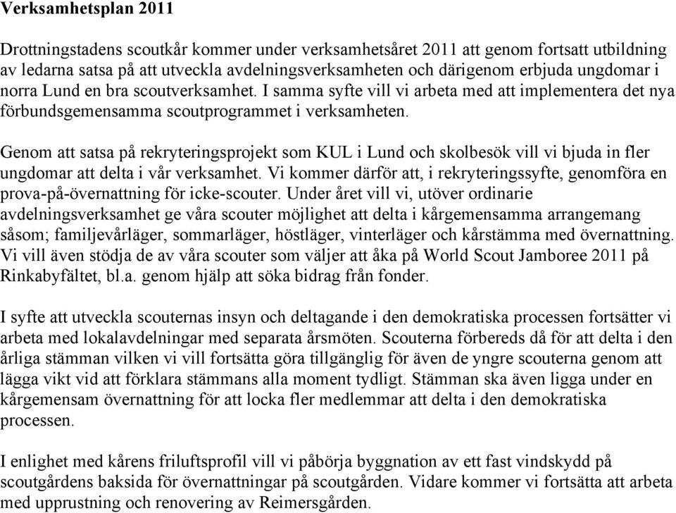 Genom att satsa på rekryteringsprojekt som KUL i Lund och skolbesök vill vi bjuda in fler ungdomar att delta i vår verksamhet.