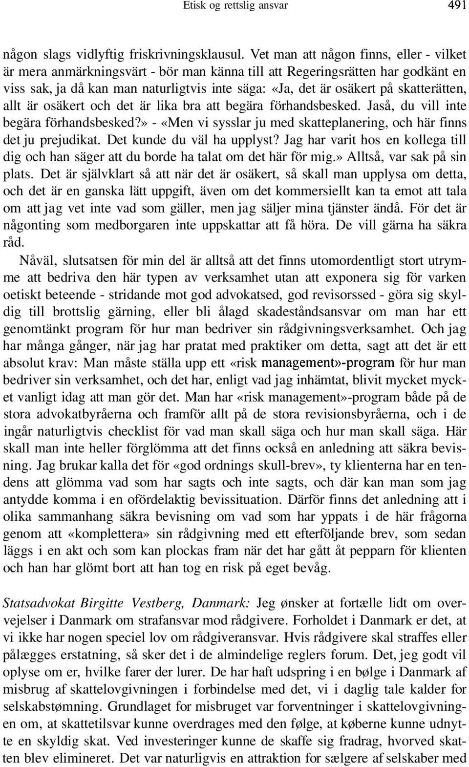 skatterätten, allt är osäkert och det är lika bra att begära förhandsbesked. Jaså, du vill inte begära förhandsbesked?» - «Men vi sysslar ju med skatteplanering, och här finns det ju prejudikat.