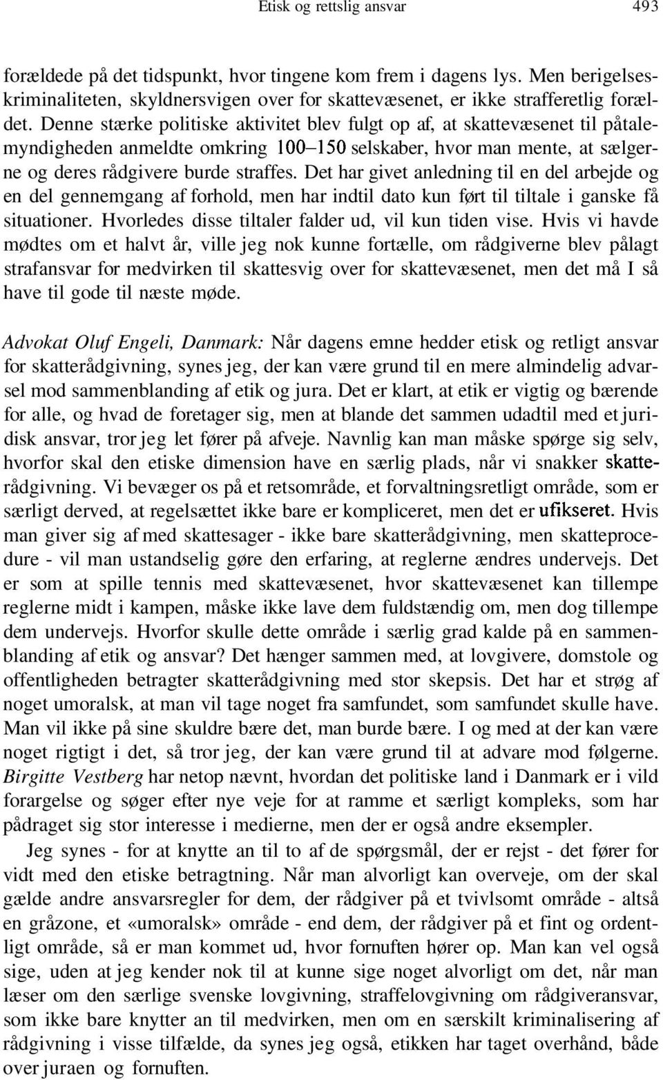 Det har givet anledning til en del arbejde og en del gennemgang af forhold, men har indtil dato kun ført til tiltale i ganske få situationer. Hvorledes disse tiltaler falder ud, vil kun tiden vise.