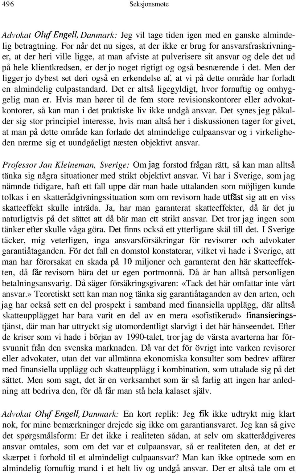 også besnærende i det. Men der ligger jo dybest set deri også en erkendelse af, at vi på dette område har forladt en almindelig culpastandard.