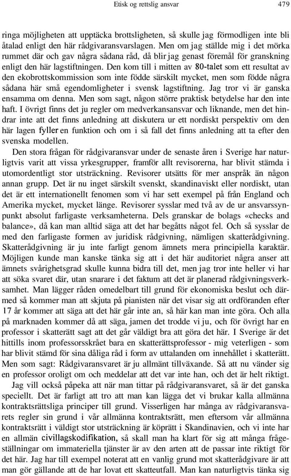 Den kom till i mitten av 8O-talet som ett resultat av den ekobrottskommission som inte födde särskilt mycket, men som födde några sådana här små egendomligheter i svensk lagstiftning.